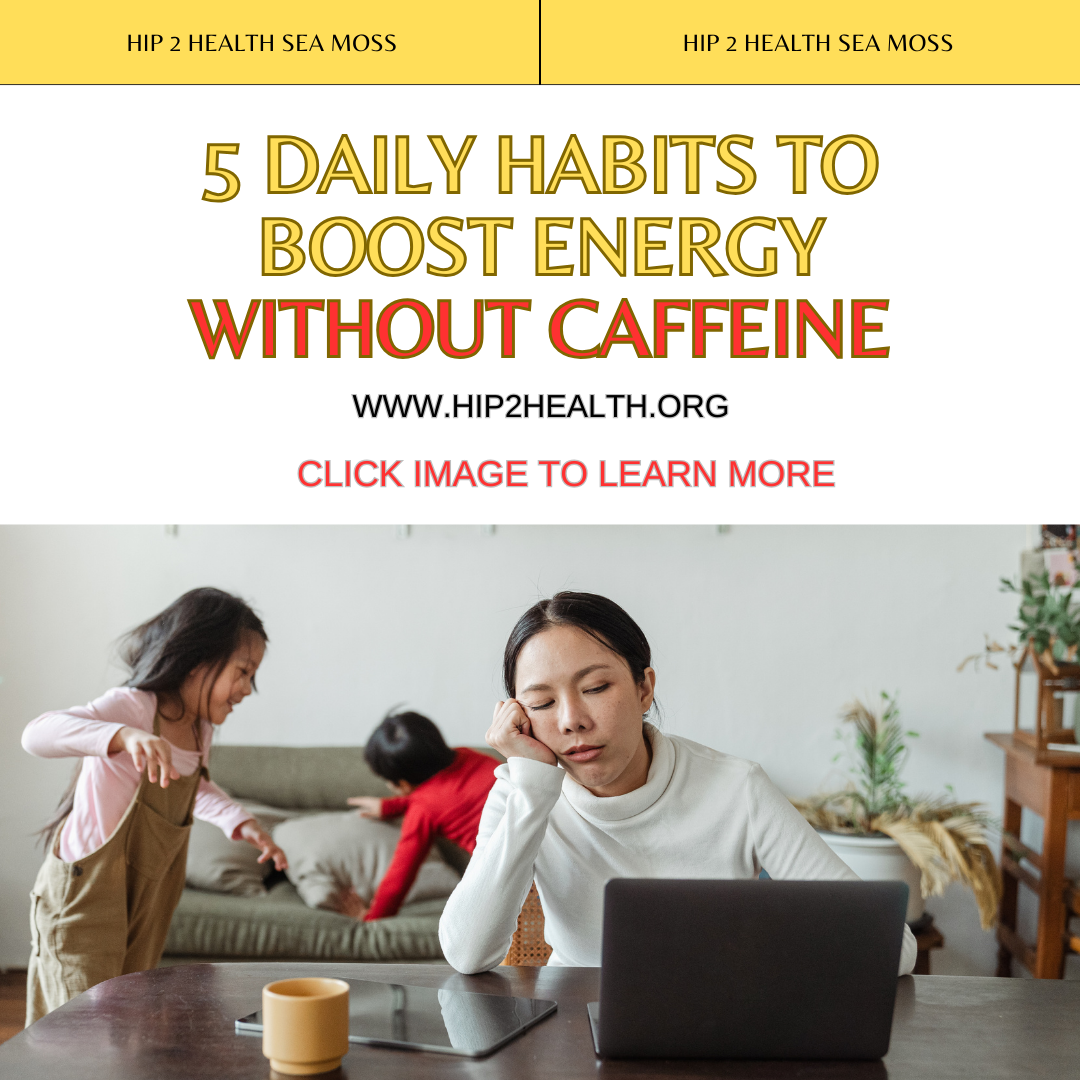 5 Daily Habits to Boost Energy Without Caffeine (Hip 2 Health Sea Moss Secret Revealed!)